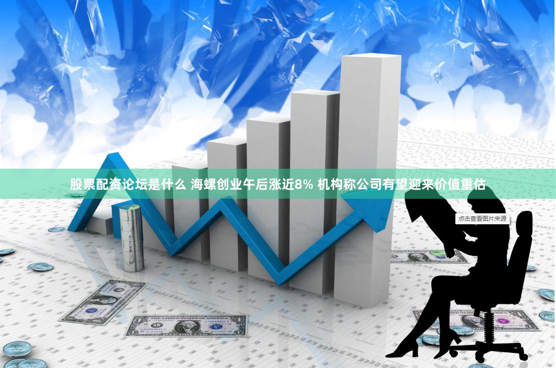 股票配资论坛是什么 海螺创业午后涨近8% 机构称公司有望迎来价值重估