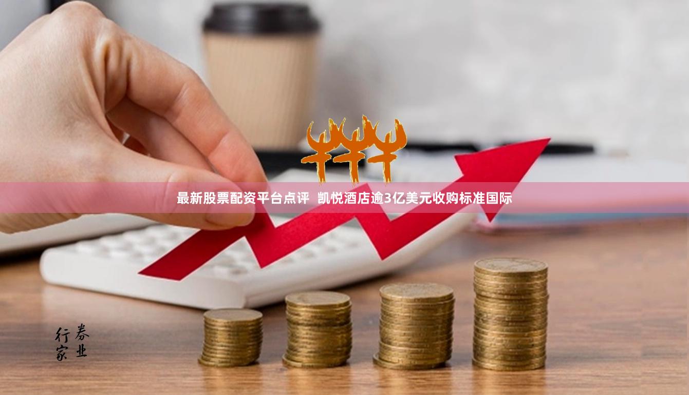 最新股票配资平台点评  凯悦酒店逾3亿美元收购标准国际