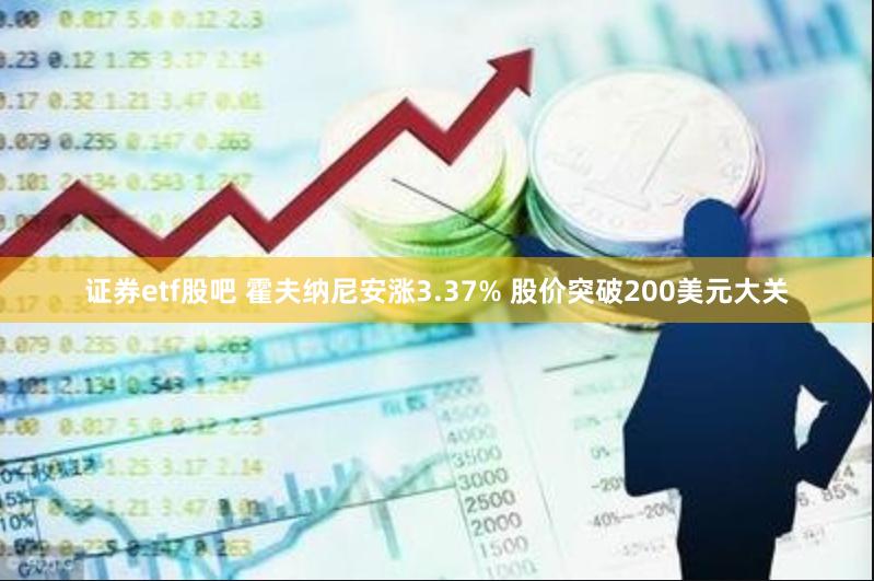 证券etf股吧 霍夫纳尼安涨3.37% 股价突破200美元大关