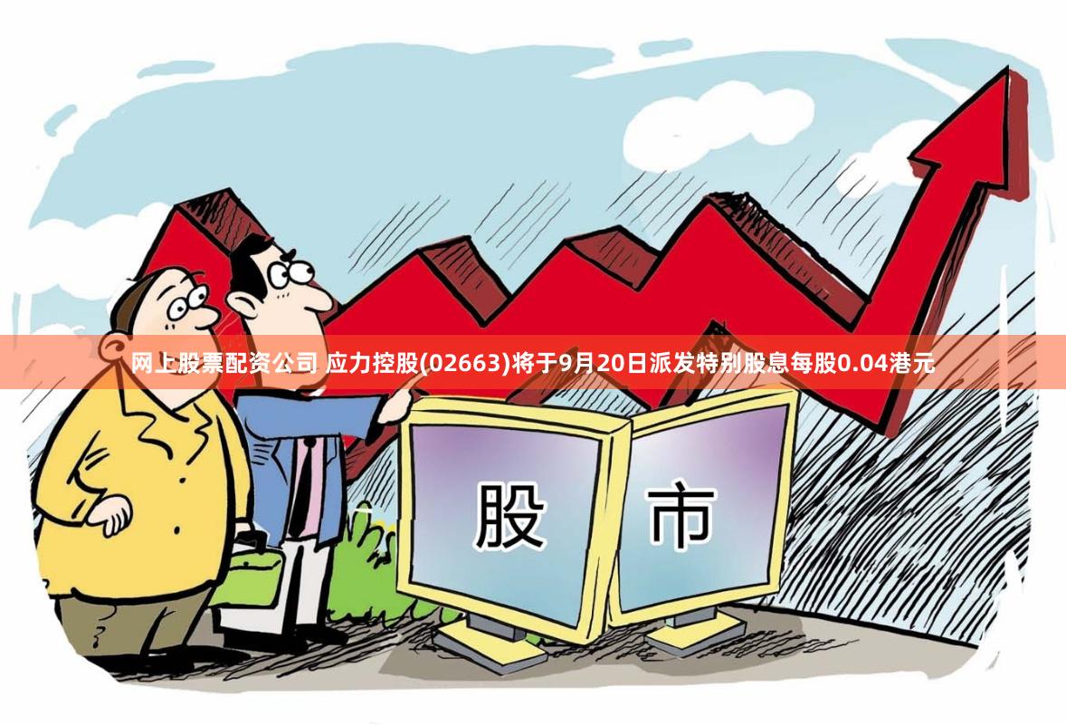 网上股票配资公司 应力控股(02663)将于9月20日派发特别股息每股0.04港元