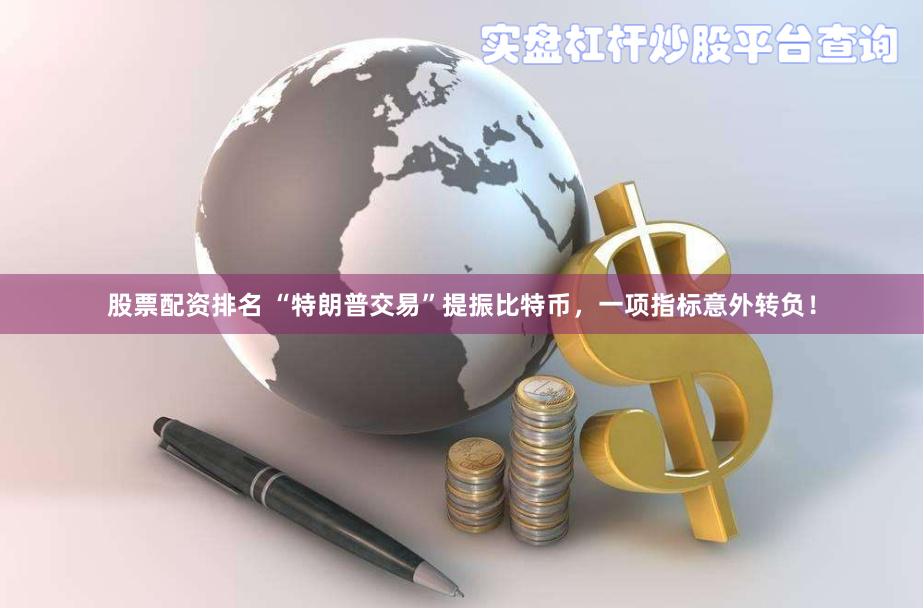 股票配资排名 “特朗普交易”提振比特币，一项指标意外转负！