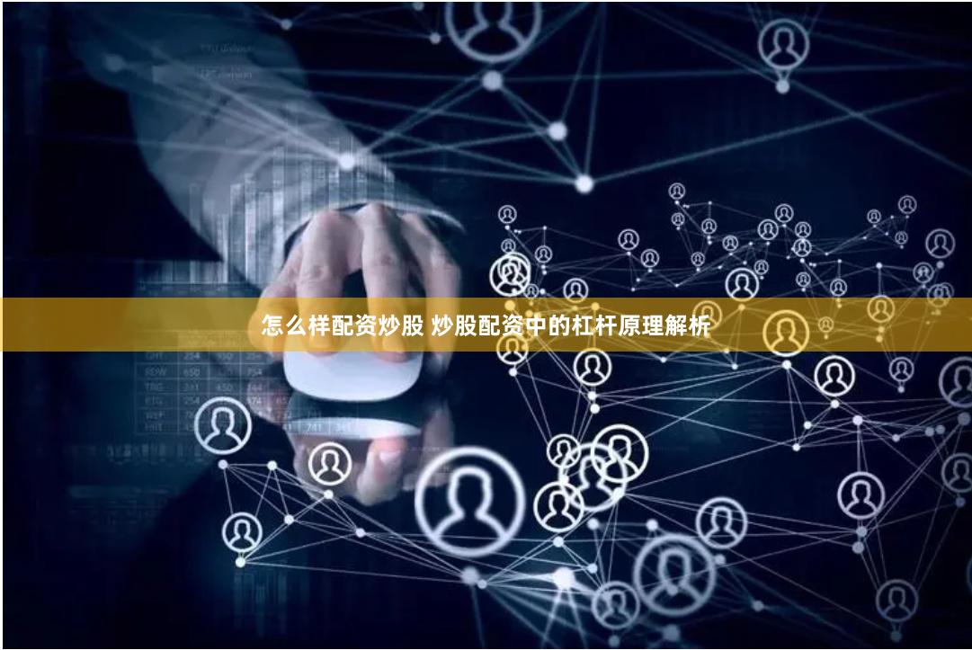 怎么样配资炒股 炒股配资中的杠杆原理解析